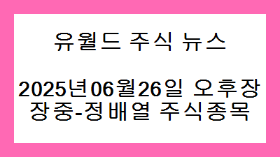 2025년06월26일 오후장 장중-정배열 주식종목